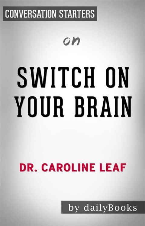 Switch On Your Brain: The Key to Peak Happiness, Thinking, and Health by Dr. Caroline Leaf  Conversation Starters(Kobo/電子書)