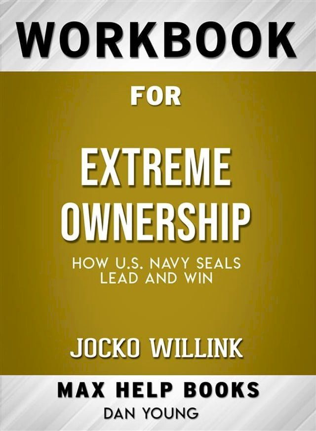  Workbook for Extreme Ownership: How U.S. Navy SEALs Lead and Win by Jocko Willink (Max-Help Workbooks)(Kobo/電子書)