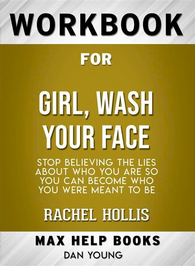  Workbook for Girl, Wash Your Face: Stop Believing the Lies About Who You Are so You Can Become Who You Were Meant to Be by Rachel Hollis (Max-Help Workbooks)(Kobo/電子書)