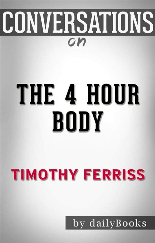  The 4 Hour Body: An Uncommon Guide to Rapid Fat Loss, Incredible Sex and Becoming Superhuman by&nbsp;Timothy Ferriss  Conversation Starters(Kobo/電子書)