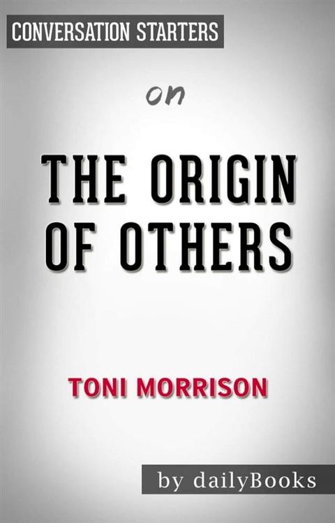 The Origin of Others (The Charles Eliot Norton Lectures): by Toni Morrison  Conversation Starters(Kobo/電子書)