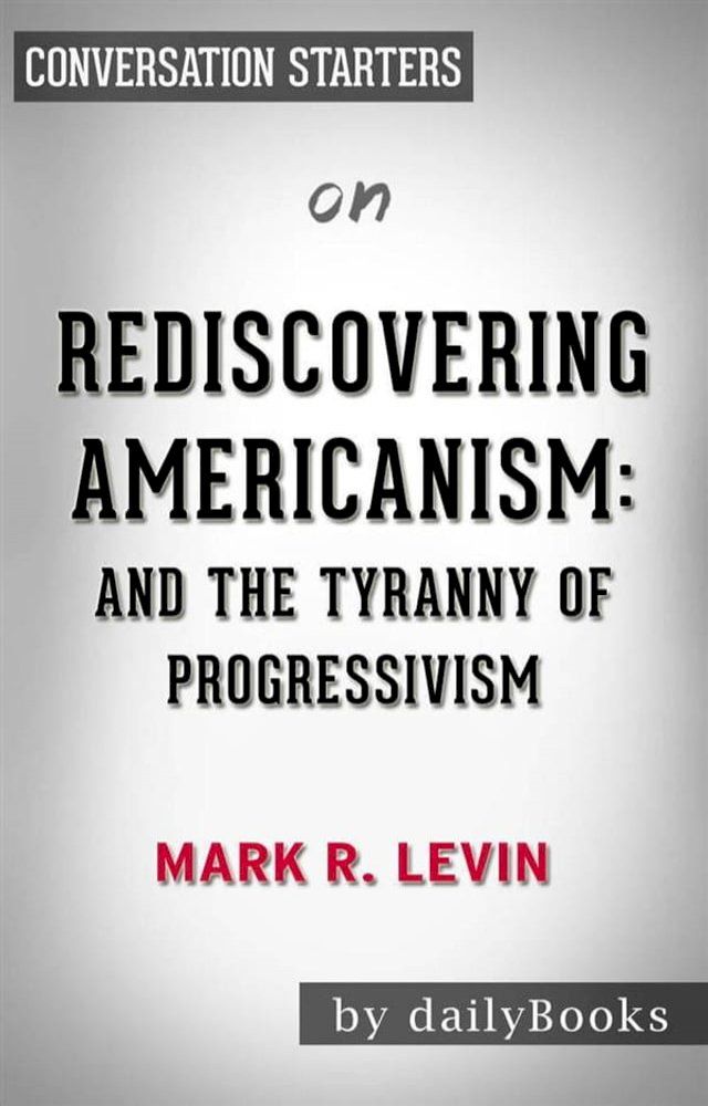  Rediscovering Americanism: And the Tyranny of Progressivism by&nbsp;Mark R. Levin  Conversation Starters(Kobo/電子書)