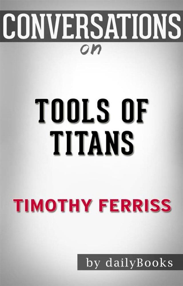  Tools of Titans: The Tactics, Routines, and Habits of Billionaires, Icons, and World-Class Performers by&nbsp;Timothy Ferriss  Conversation Starters(Kobo/電子書)