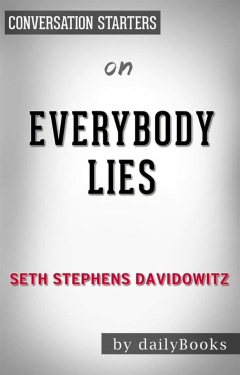 Everybody Lies: Big Data, New Data, and What the Internet Can Tell Us About Who We Really Are by&nbsp;Seth Stephens-Davidowitz  Conversation Starters(Kobo/電子書)