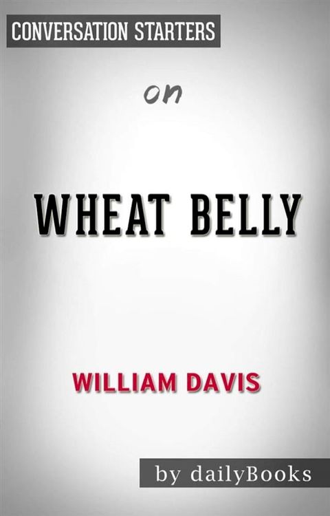 Wheat Belly: Lose the Wheat, Lose the Weight, and Find Your Path Back to Health by&nbsp;William Davis  Conversation Starters(Kobo/電子書)