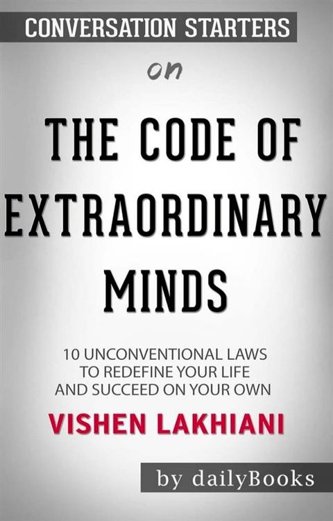 The Code of the Extraordinary Mind: 10 Unconventional Laws to Redefine Your Life and Succeed On Your Own Terms by Vishen Lakhiani  Conversation Starters(Kobo/電子書)