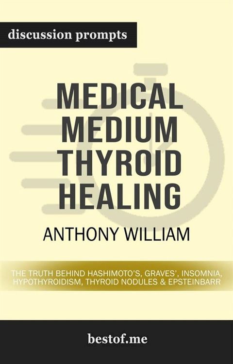 Summary: "Medical Medium Thyroid Healing: The Truth behind Hashimoto's, Graves', Insomnia, Hypothyroidism, Thyroid Nodules & Epstein-Barr" by Anthony William  Discussion Prompts(Kobo/電子書)