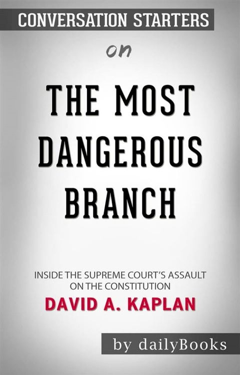 The Most Dangerous Branch: Inside the Supreme Court's Assault on the Constitution &nbsp;by David A. Kaplan  Conversation Starters(Kobo/電子書)