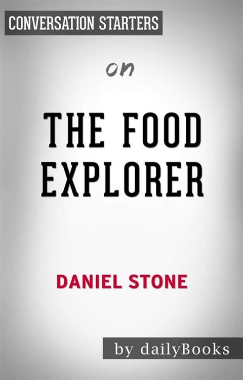 The Food Explorer: The True Adventures of the Globe-Trotting Botanist Who Transformed What America Eats&nbsp;by Daniel Stone  Conversation Starters(Kobo/電子書)