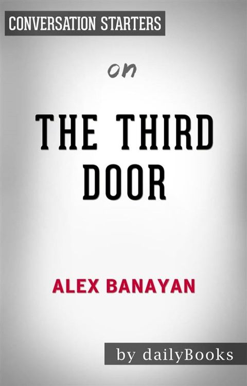 The Third Door: The Wild Quest to Uncover How the World's Most Successful People Launched Their Careers by Alex Banayan  Conversation Starters(Kobo/電子書)