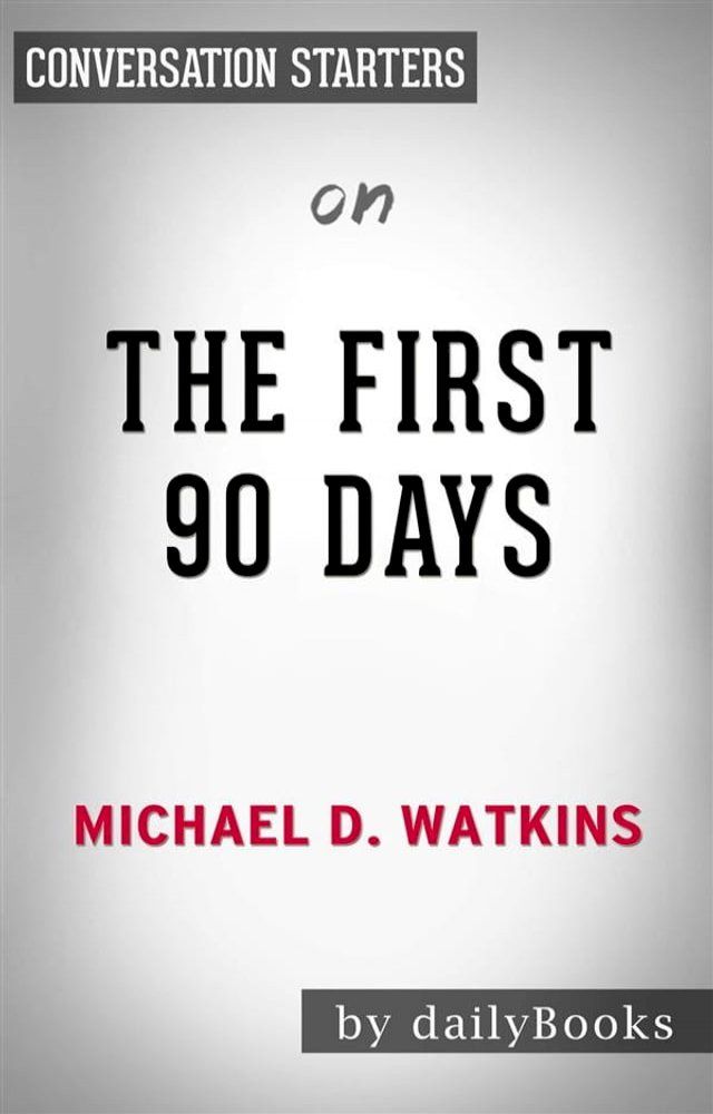  The First 90 Days: Proven Strategies for Getting Up to Speed Faster and Smarter, Updated and Expanded​​​​​​​ by Michael Watkins  Conversation Starters(Kobo/電子書)