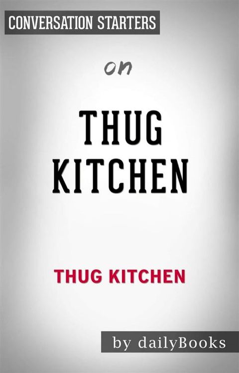 Thug Kitchen: The Official Cookbook: Eat Like You Give a F*ck by Thug Kitchen  Conversation Starters(Kobo/電子書)