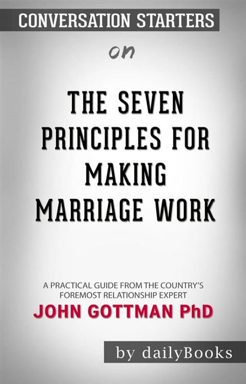 The Seven Principles for Making Marriage Work: A Practical Guide from the Country's Foremost Relationship Expert &nbsp;by John Gottman PhD  Conversation Starters(Kobo/電子書)