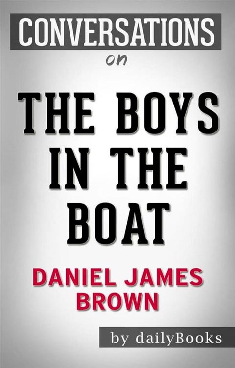 The Boys in the Boat: Nine Americans and Their Epic Quest for Gold at the 1936 Berlin Olympics by&nbsp;Daniel James Brown  Conversation Starters(Kobo/電子書)