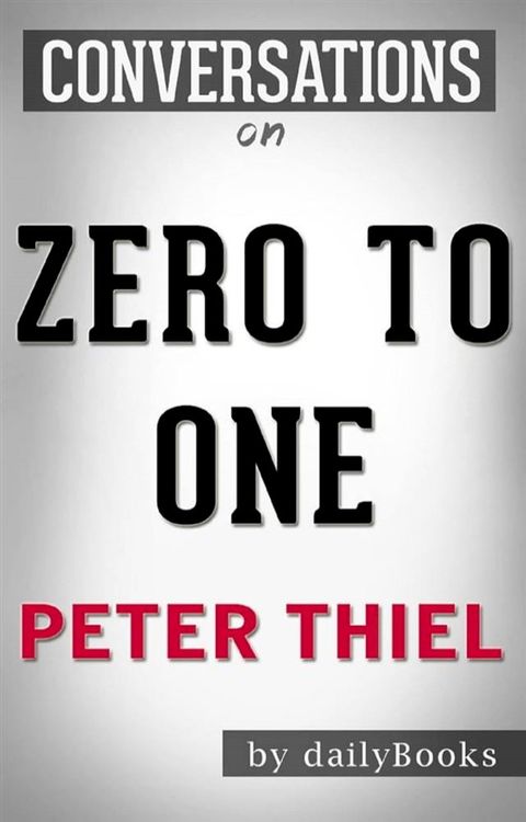 Zero to One: Notes on Startups, or How to Build the Future: by Peter Thiel  Conversation Starters(Kobo/電子書)