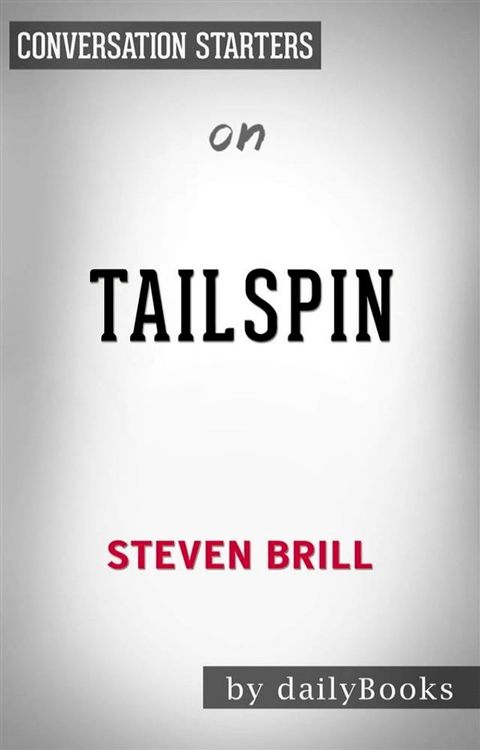 Tailspin: The People and Forces Behind America's Fifty-Year Fall--and Those Fighting to Reverse It&nbsp;by Steven Brill  Conversation Starters(Kobo/電子書)