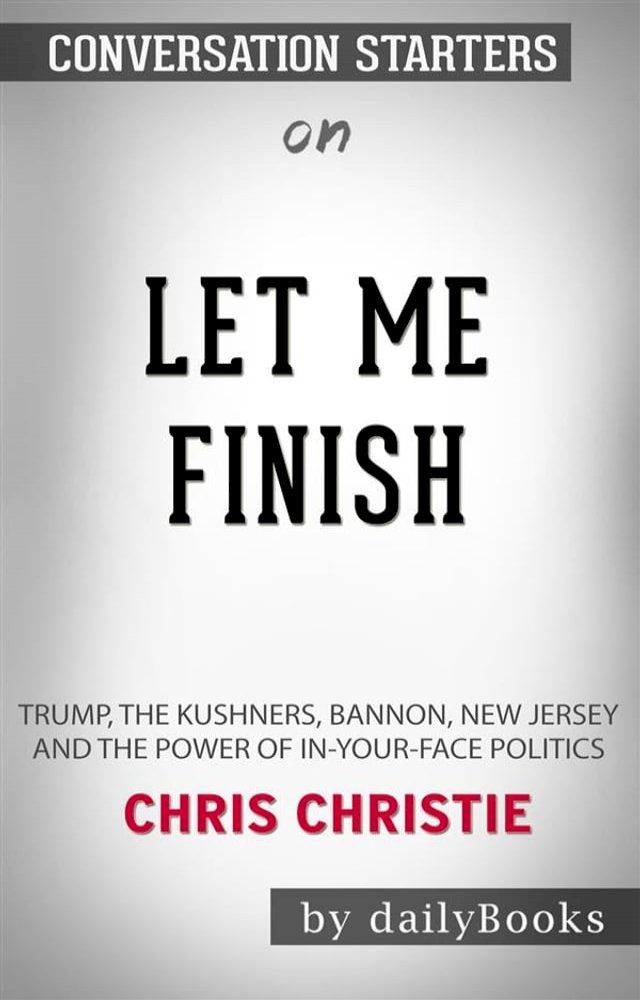  Let Me Finish: Trump, the Kushners, Bannon, New Jersey, and the Power of In-Your-Face Politics by Chris Christie  Conversation Starters(Kobo/電子書)