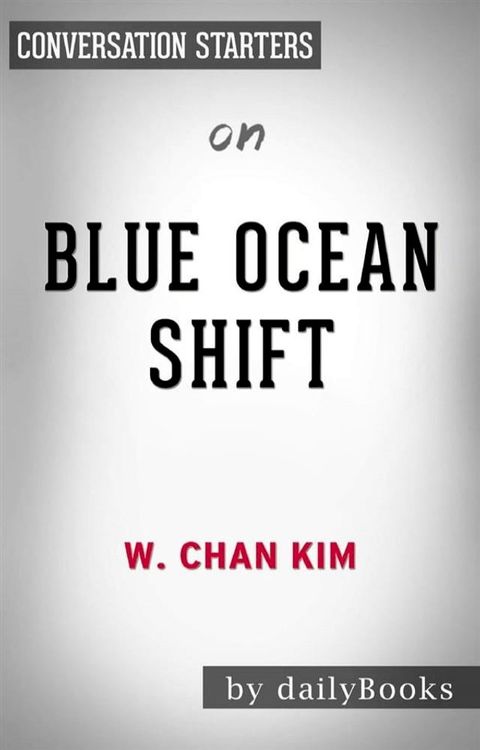 Blue Ocean Shift: Beyond Competing - Proven Steps to Inspire Confidence and Seize New Growth by W. Chan Kim  Conversation Starters(Kobo/電子書)