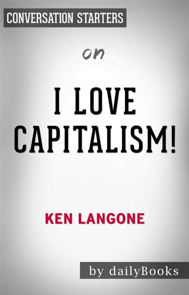  I Love Capitalism!: An American Story​​​​​​​ by Ken Langone  Conversation Starters(Kobo/電子書)