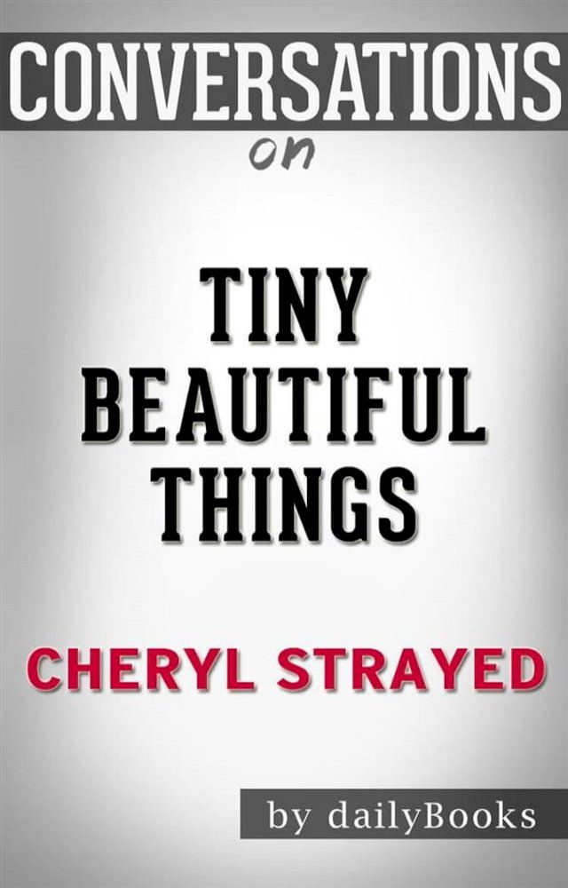  Tiny Beautiful Things: Advice on Love and Life from Dear Sugar by Cheryl Strayed  Conversation Starters(Kobo/電子書)