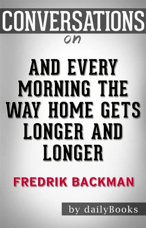 And Every Morning the Way Home Gets Longer and Longer: A Novella by&nbsp;Fredrik Backman  Conversation Starters(Kobo/電子書)