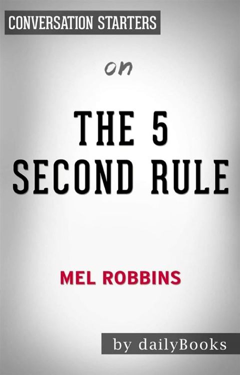 The 5 Second Rule: Transform your Life, Work, and Confidence with Everyday Courage by Mel Robbins  Conversation Starters(Kobo/電子書)