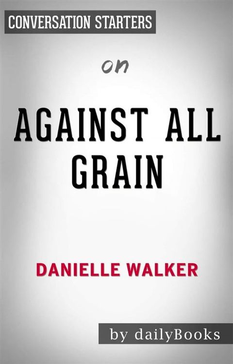 Against All Grain: Delectable Paleo Recipes to Eat Well & Feel Great​​​​​​​ by Danielle Walker  Conversation Starters(Kobo/電子書)