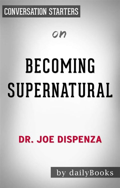 Becoming Supernatural: How Common People Are Doing the Uncommon​​​​​​​&nbsp;by Dr. Joe Dispenza  Conversation Starters(Kobo/電子書)