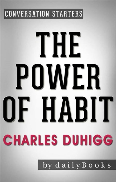 The Power of Habit:&nbsp;Why We Do What We Do in Life and Business&nbsp;by Charles Duhigg  Conversation Starters(Kobo/電子書)