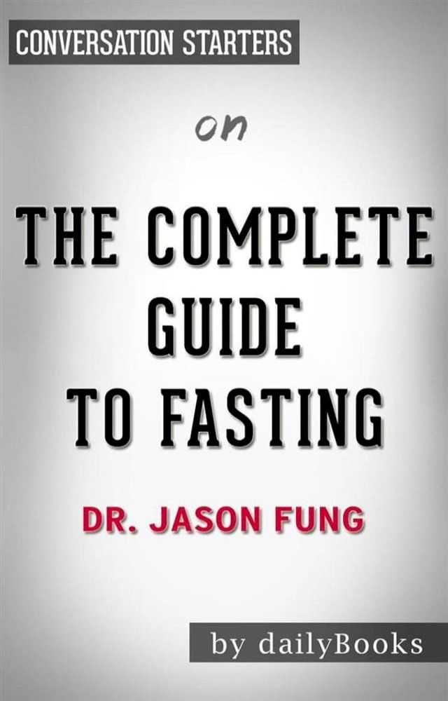  The Complete Guide to Fasting: Heal Your Body Through Intermittent, Alternate-Day, and Extended Fasting by Dr. Jason Fung  Conversation Starters(Kobo/電子書)