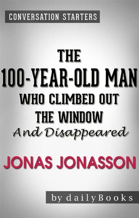 The 100-Year-Old Man Who Climbed Out the Window and Disappeared: by Jonas Jonasson  Conversation Starters(Kobo/電子書)