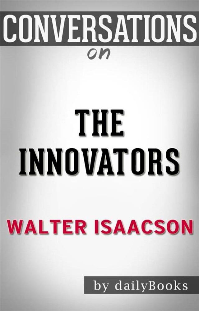  The Innovators: How a Group of Hackers, Geniuses, and Geeks Created the Digital Revolution by&nbsp;Walter Isaacson  Conversation Starters(Kobo/電子書)