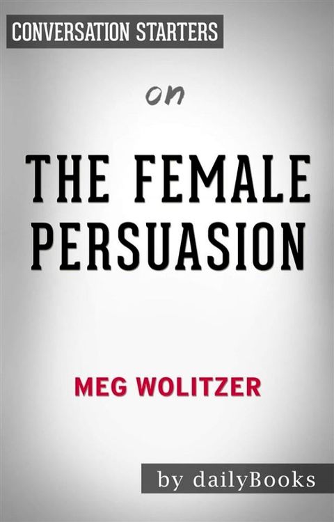 The Female Persuasion: A Novel​​​​​​​&nbsp;by Meg Wolitzer Conversation Starters(Kobo/電子書)