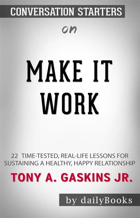 Make It Work: 22 Time-Tested, Real-Life Lessons for Sustaining a Healthy, Happy Relationship by&nbsp;Gaskins Jr., Tony A.  Conversation Starters(Kobo/電子書)