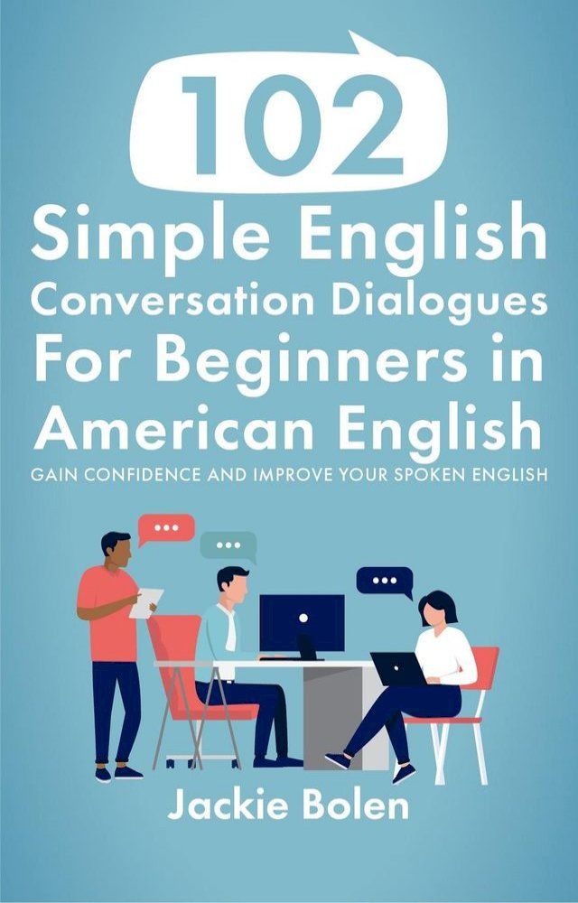  102 Simple English Conversation Dialogues For Beginners in American English: Gain Confidence and Improve your Spoken English(Kobo/電子書)