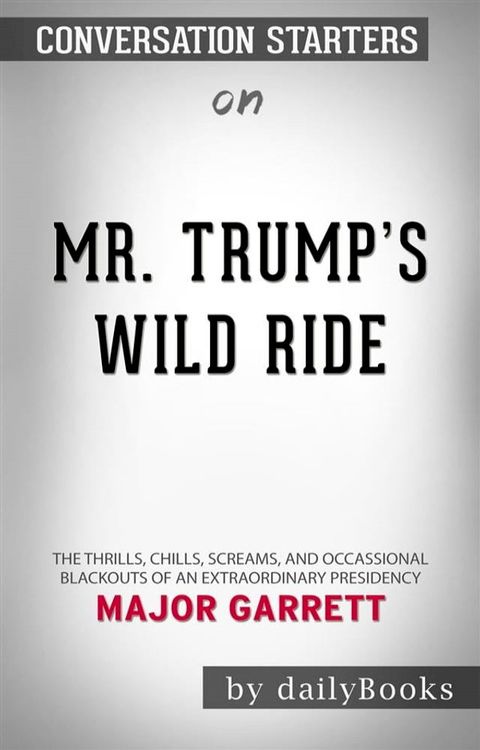 Mr. Trump's Wild Ride: The Thrills, Chills, Screams, and Occasional Blackouts of an Extraordinary Presidency​​​​​​​ by Major Garrett​​​​​​​  Conversat...(Kobo/電子書)