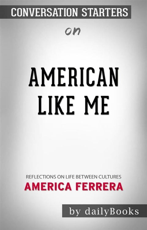 American Like Me: Reflections on Life Between Cultures​​​​​​​&nbsp;by America Ferrera​​​​​​​ &nbsp; Conversation Starters(Kobo/電子書)