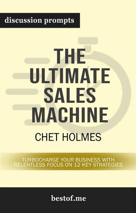 Summary: "The Ultimate Sales Machine: Turbocharge Your Business with Relentless Focus on 12 Key Strategies" by Chet Holmes  Discussion Prompts(Kobo/電子書)