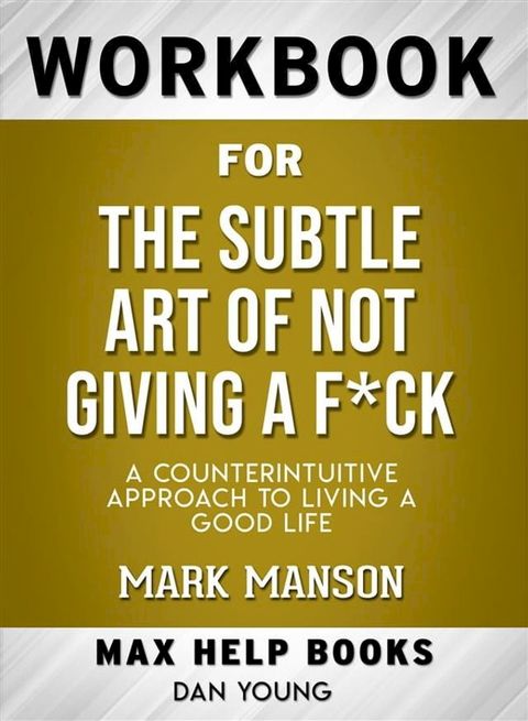 Workbook for The Subtle Art of Not Giving a F*ck: A Counter intuitive Approach to Living a Good Life(Kobo/電子書)