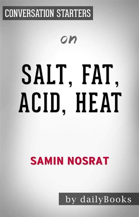 Salt, Fat, Acid, Heat: Mastering the Elements of Good Cooking by Samin Nosrat   Conversation Starters(Kobo/電子書)