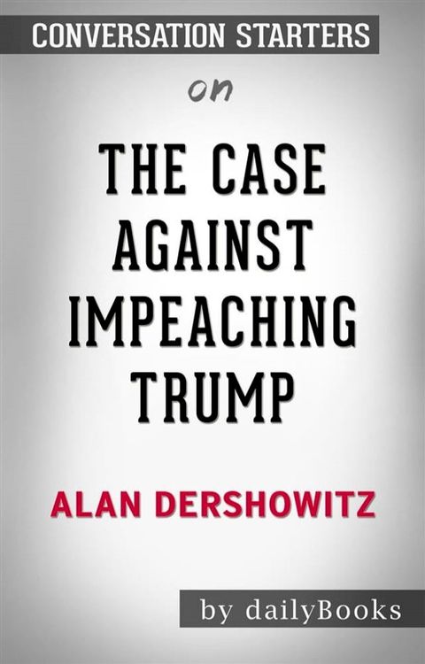 The Case Against Impeaching Trump:​​​​​​​ by Alan Dershowitz​​​​​​​  Conversation Starters(Kobo/電子書)