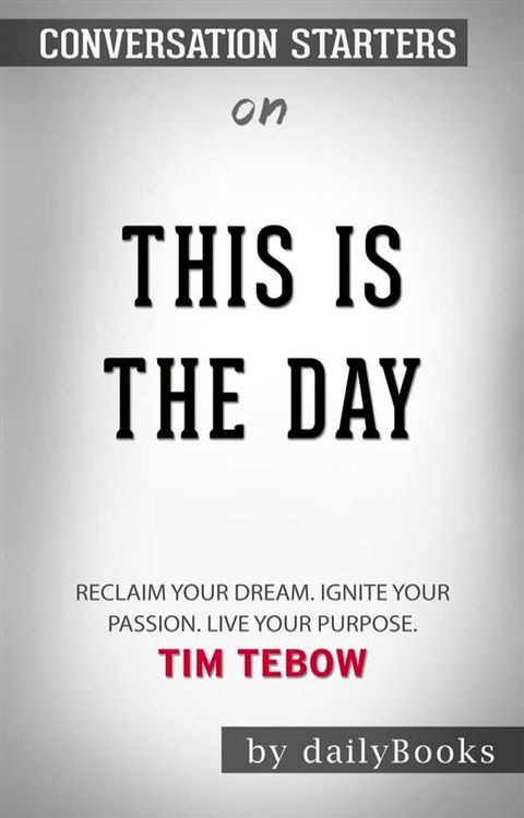 This Is the Day: Reclaim Your Dream. Ignite Your Passion. Live Your Purpose​​​​​​​ by Tim Tebow&nbsp;​​​​​​​ Conversation Starters(Kobo/電子書)