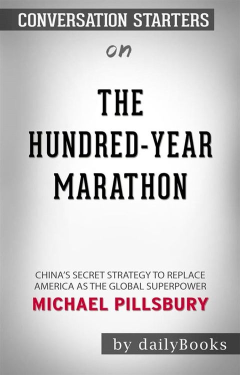 The Hundred-Year Marathon: China's Secret Strategy to Replace America as the Global Superpower by Michael Pillsbury  Conversation Starters(Kobo/電子書)