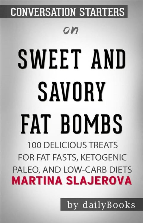 Sweet and Savory Fat Bombs: 100 Delicious Treats for Fat Fasts, Ketogenic, Paleo, and Low-Carb Diets by Martina Slajerova &nbsp; Conversation Starters(Kobo/電子書)