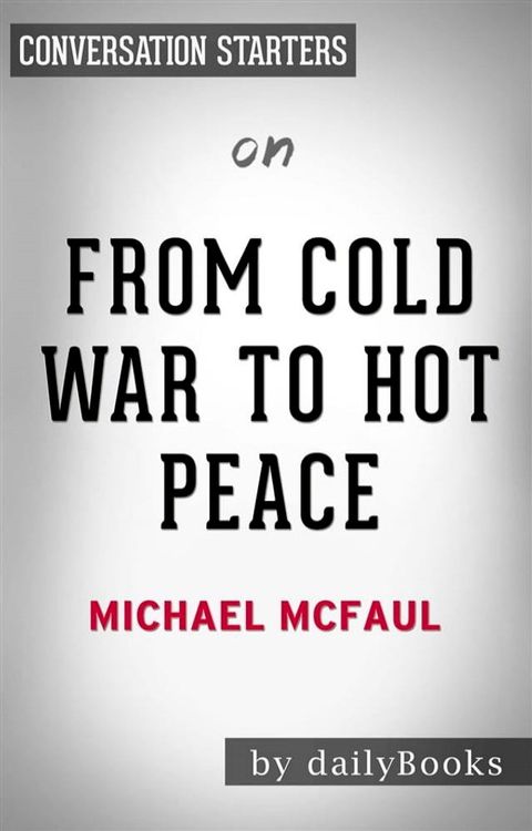 From Cold War to Hot Peace: An American Ambassador in Putin’s Russia by Michael McFaul  Conversation Starters(Kobo/電子書)