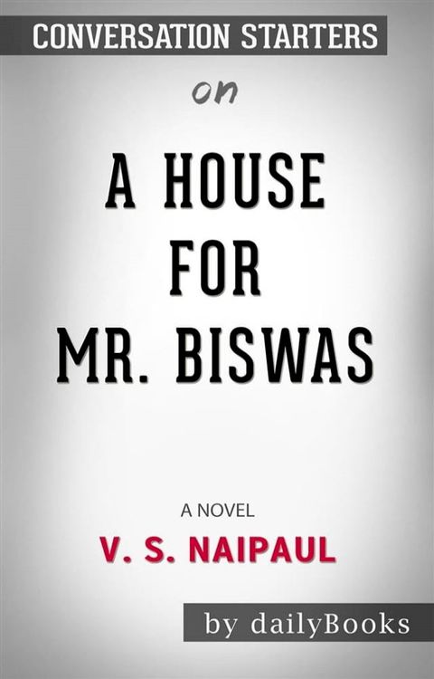 A House for Mr. Biswas : by V. S. Naipaul​​​​​​​  Conversation Starters(Kobo/電子書)