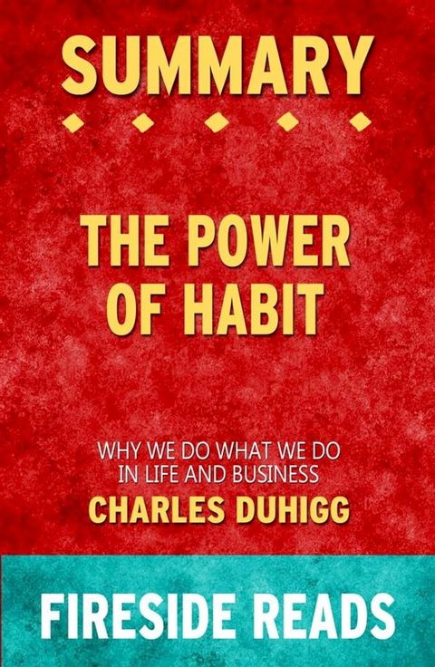 The Power of Habit: Why We Do What We Do in Life and Business by Charles Duhigg: Summary by Fireside Reads(Kobo/電子書)