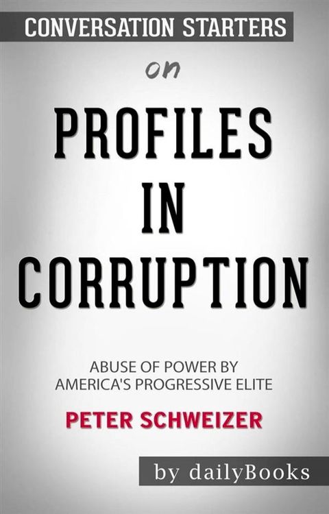 Profiles in Corruption: Abuse of Power by America's Progressive Elite by&nbsp;Peter Schweizer: Conversation Starters(Kobo/電子書)