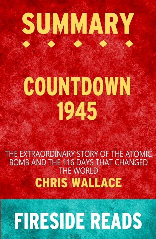  Countdown 1945: The Extraordinary Story of the Atomic Bomb and the 116 Days That Changed the World by Chris Wallace: Summary by Fireside Reads(Kobo/電子書)