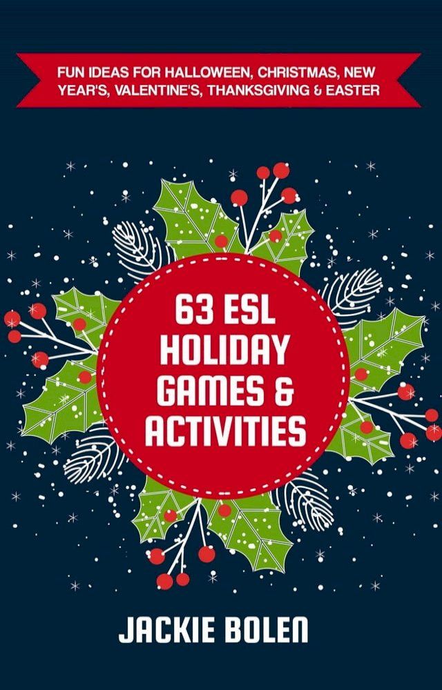  63 ESL Holiday Games & Activities: Fun Ideas for Halloween, Christmas, New Year's, Valentine's, Thanksgiving & Easter(Kobo/電子書)